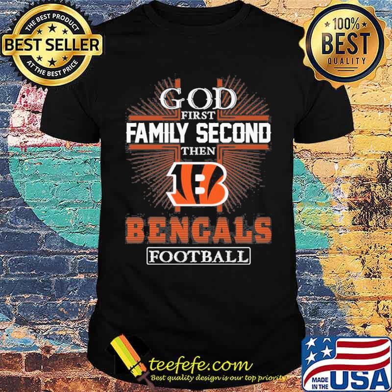 God first family second then Bengals football shirt