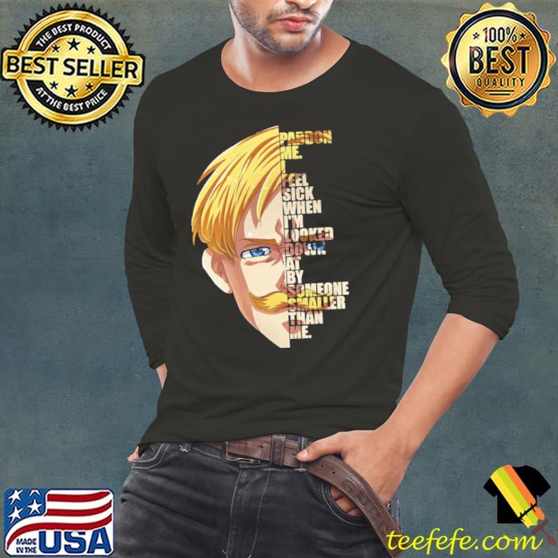 I feel sick when I'm looked down at by someone samller than me escanor seven deadly sins quote classic shirt