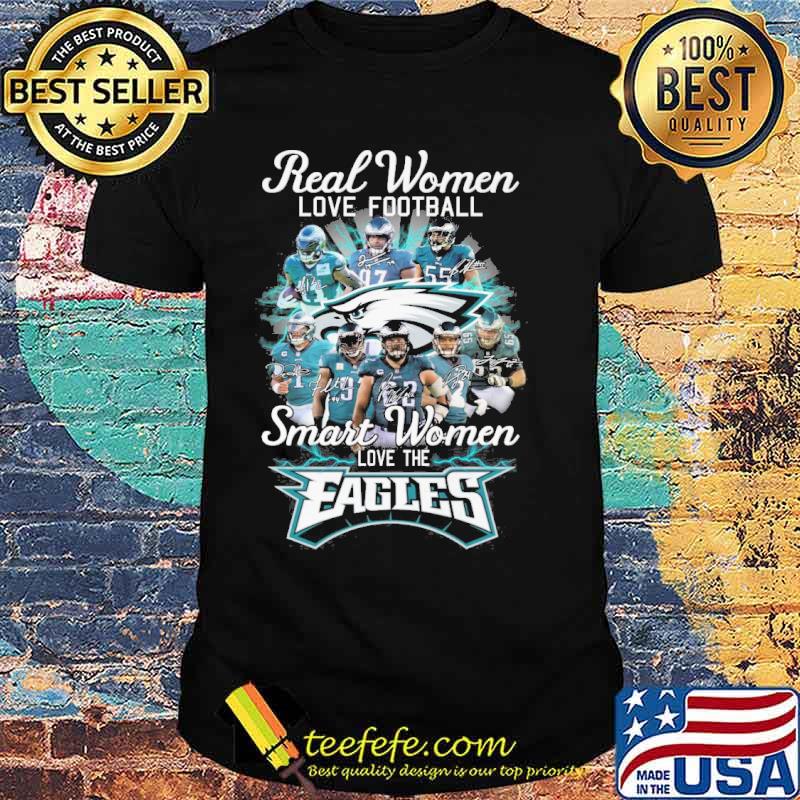 Real women love football smart women love the Eagles signatures shirt