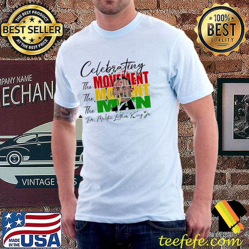 The Movement The Moment The Man Celebrating Dr Martin Luther king Jr shirt