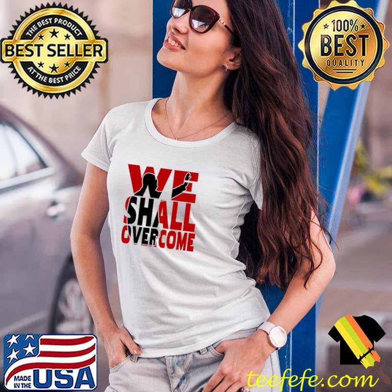 We Shall Overcome Dr. Martin Luther King s Ladies Tee We Shall Overcome Dr. Martin Luther King s Ladies Tee