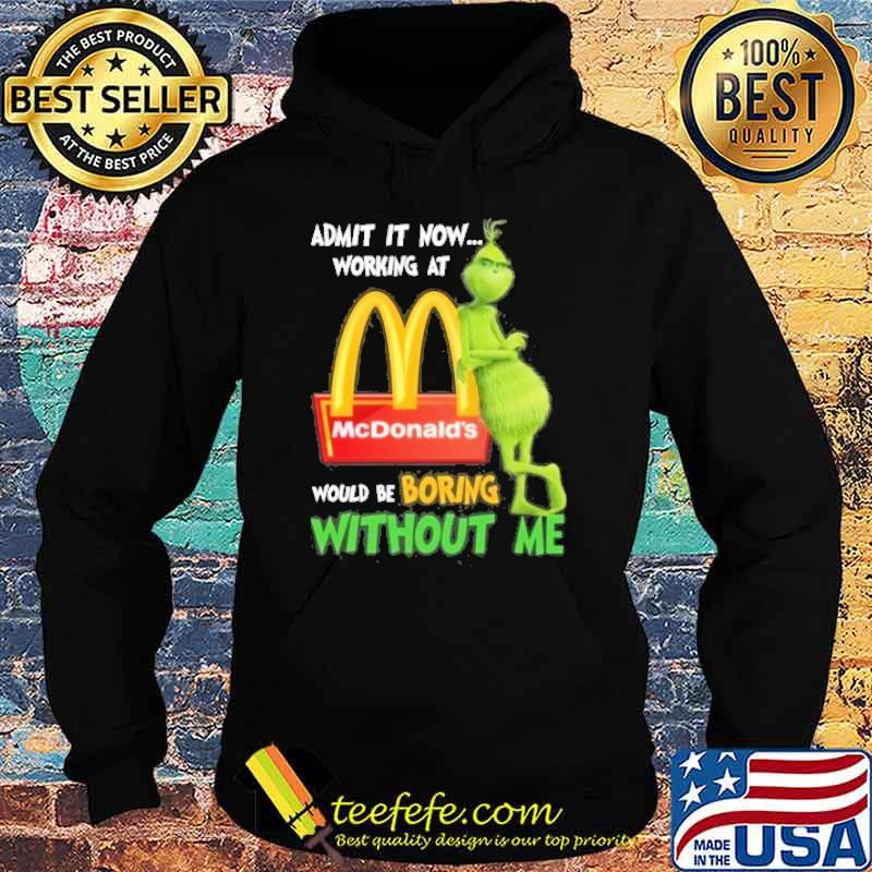Admit it now working at would be boring without me McDonald's Grinch shirt