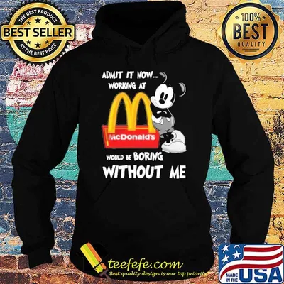 Admit it now working at would be boring without me McDonald's Mickey shirt