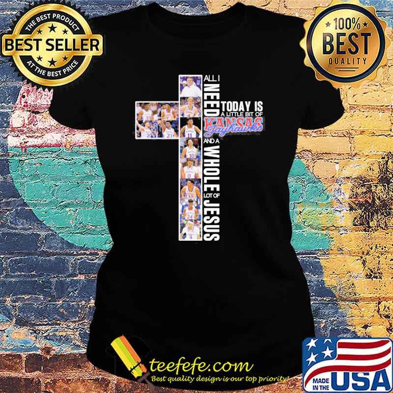 All I nedd today is a little bit of Kansas Jayhawks and a whole lot of Jesus s Ladies tee All I nedd today is a little bit of Kansas Jayhawks and a whole lot of Jesus s Ladies tee