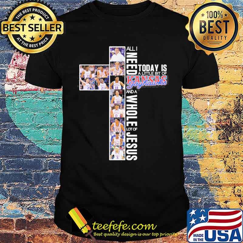 All I nedd today is a little bit of Kansas Jayhawks and a whole lot of Jesus s Unisex All I nedd today is a little bit of Kansas Jayhawks and a whole lot of Jesus s Unisex