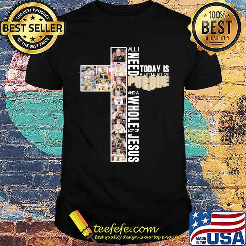 All I need today is a little bit of Purdue and a whole lot of Jesus s Unisex All I need today is a little bit of Purdue and a whole lot of Jesus s Unisex