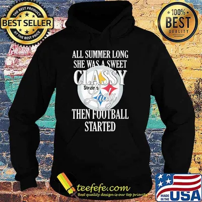 All summer long she was a sweet classy lady then football started Steelers shirt