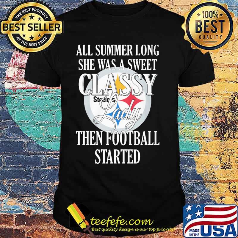 All summer long she was a sweet classy lady then football started Steelers s Unisex All summer long she was a sweet classy lady then football started Steelers s Unisex