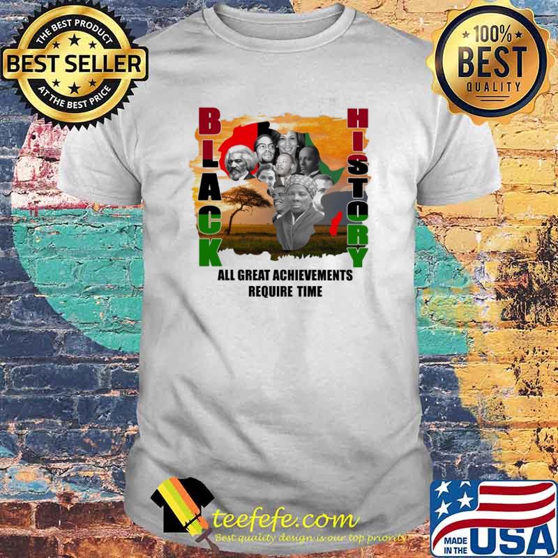 Black history all great Achievements Require Time shirt