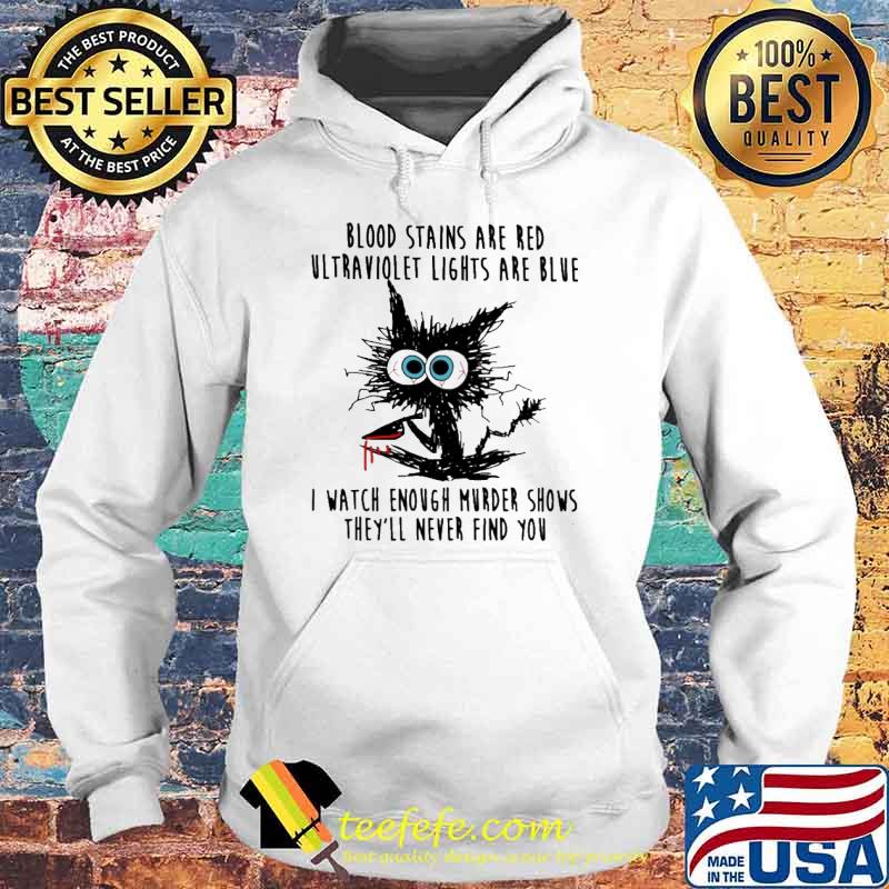 Blood stains are red ultraviolet lights are blue I watch enough murder shows they'll never find you cat s Hoodie Blood stains are red ultraviolet lights are blue I watch enough murder shows they'll never find you cat s Hoodie