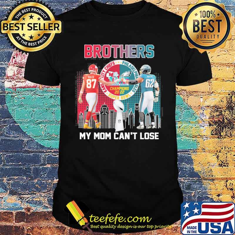 Brothers my mom can't lose Kansas city Chiefs Philadelphia Eagles champions 2022 shirt