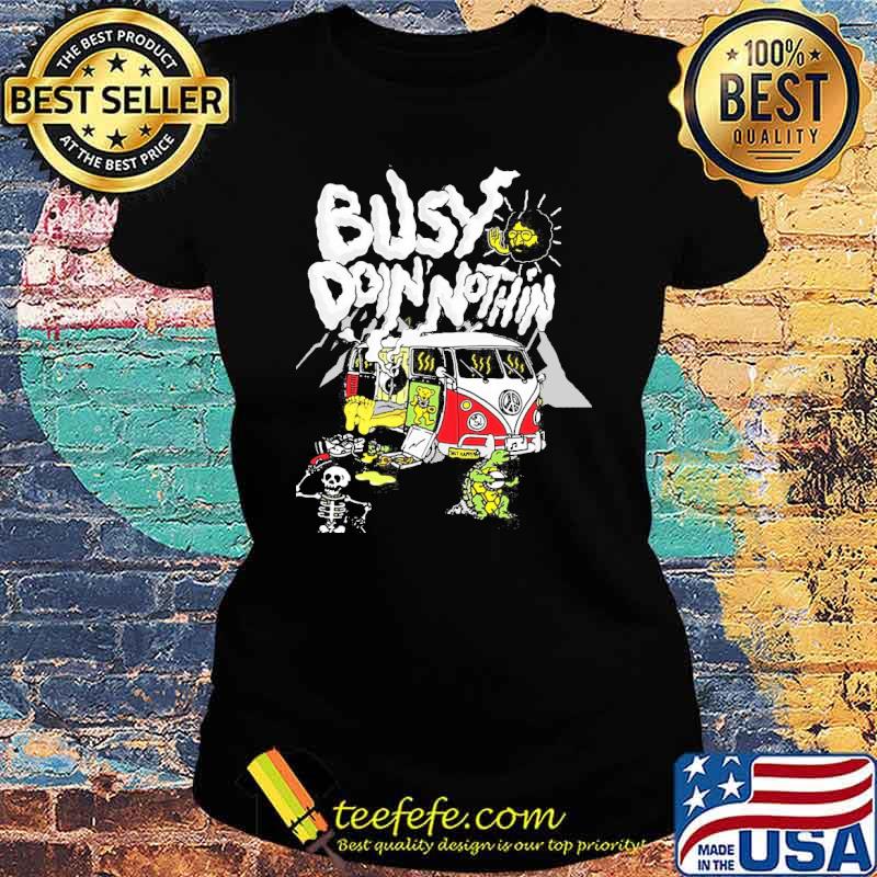 Busy doin nothin Dead bears hippie s Ladies tee Busy doin nothin Dead bears hippie s Ladies tee
