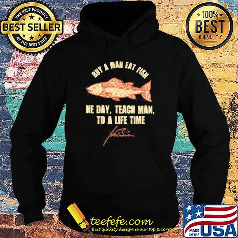 Buy a man eat fish he day teach man to a life time Joe Biden signature shirt