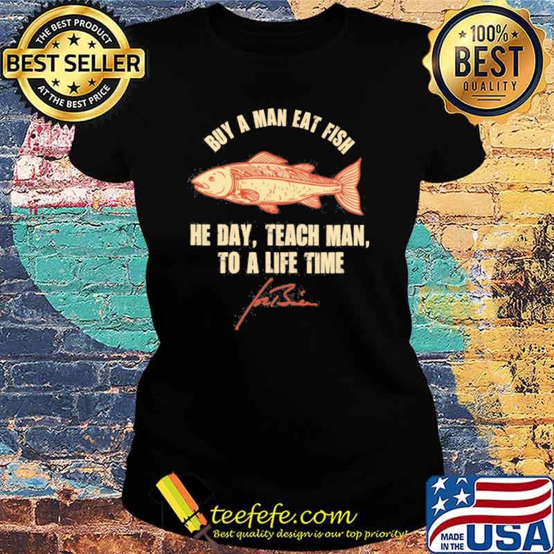 Buy a man eat fish he day teach man to a life time Joe Biden signature s Ladies tee Buy a man eat fish he day teach man to a life time Joe Biden signature s Ladies tee
