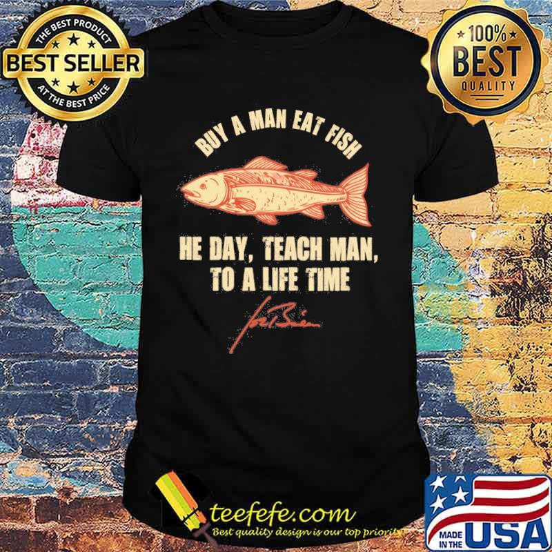 Buy a man eat fish he day teach man to a life time Joe Biden signature s Unisex Buy a man eat fish he day teach man to a life time Joe Biden signature s Unisex