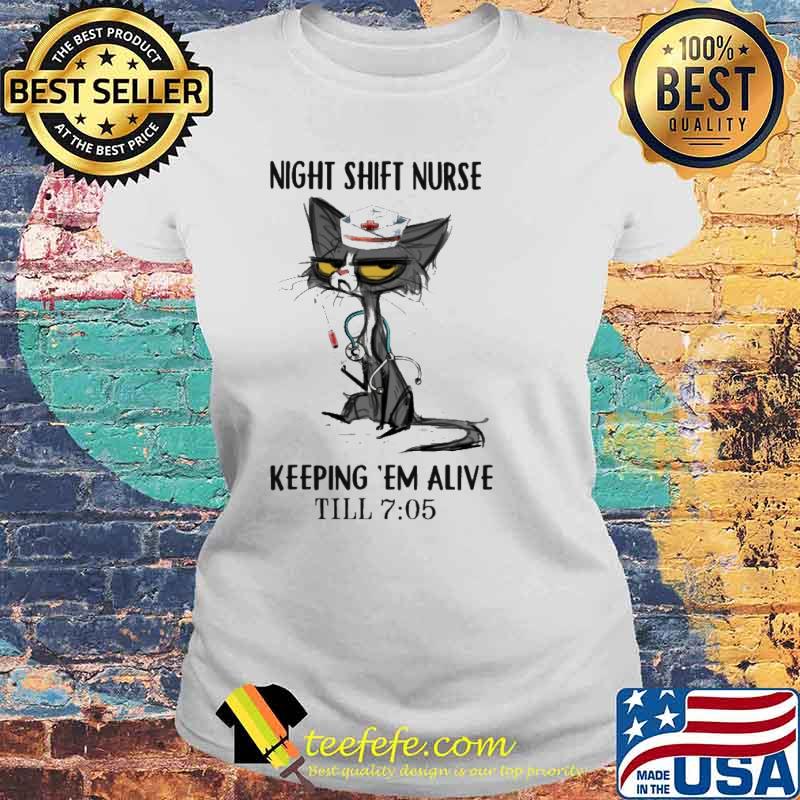 Cat Night Shift Nurse Keeping 'Em Alive Till 7-05 s Laides tee Cat Night Shift Nurse Keeping 'Em Alive Till 7-05 s Laides tee