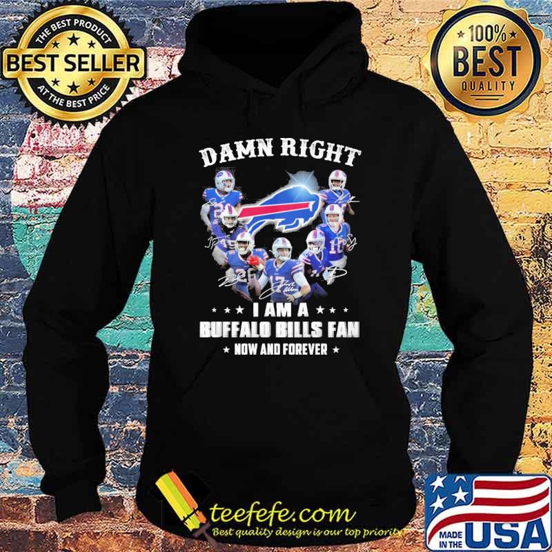 Damn right I am a Buffalo Bills fan now and forever signatures shirt