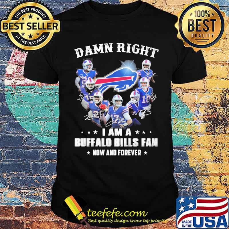Damn right I am a Buffalo Bills fan now and forever signatures s Unisex Damn right I am a Buffalo Bills fan now and forever signatures s Unisex