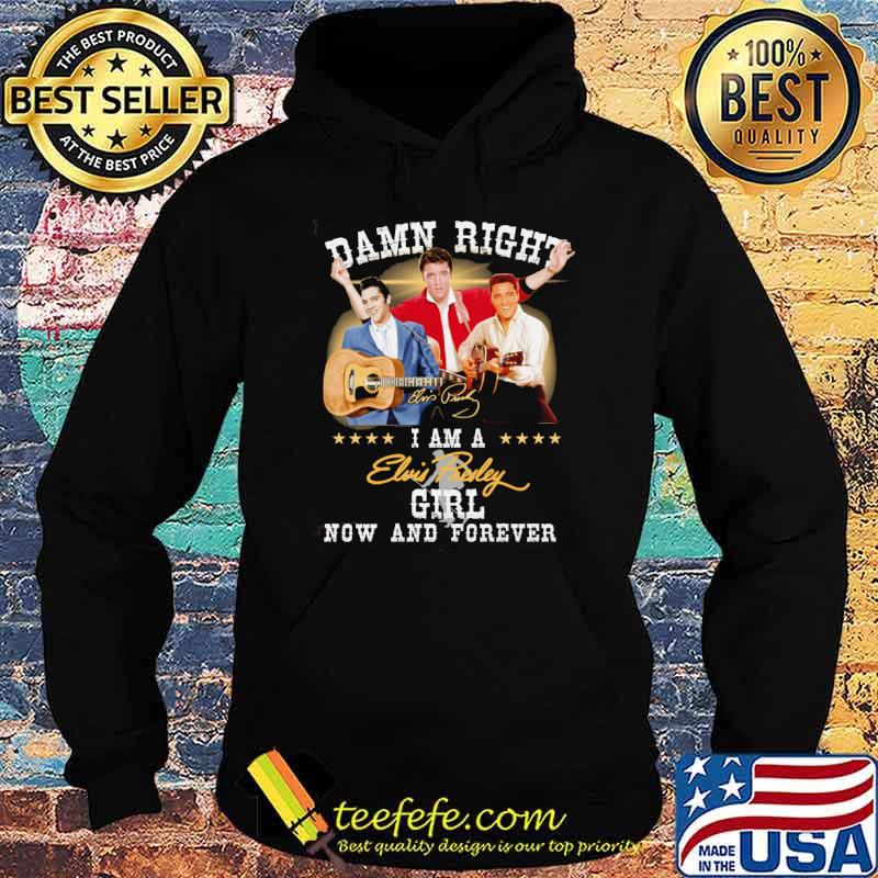 Damn right I am a Elvis Presley girl now and forever signature s Hoodie Damn right I am a Elvis Presley girl now and forever signature s Hoodie