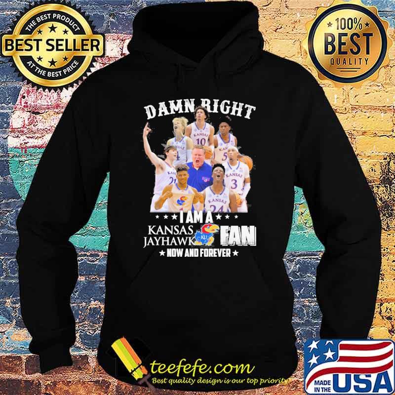 Damn right I am a Kansas Jayhawk fan now and forever shirt