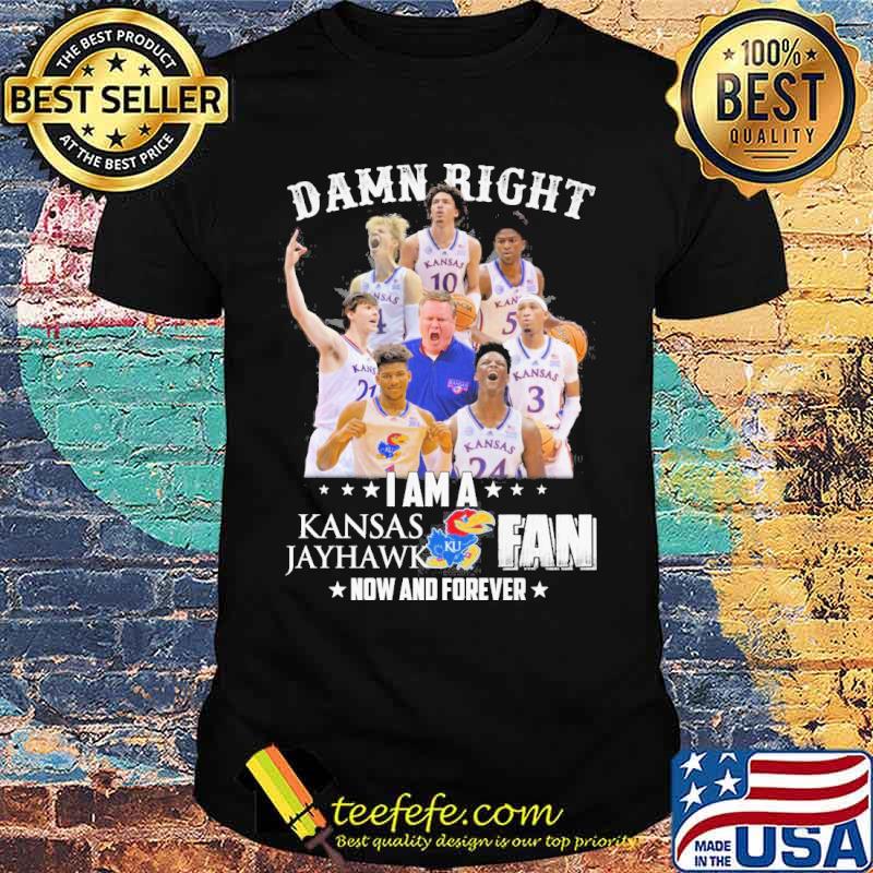 Damn right I am a Kansas Jayhawk fan now and forever s Unisex Damn right I am a Kansas Jayhawk fan now and forever s Unisex
