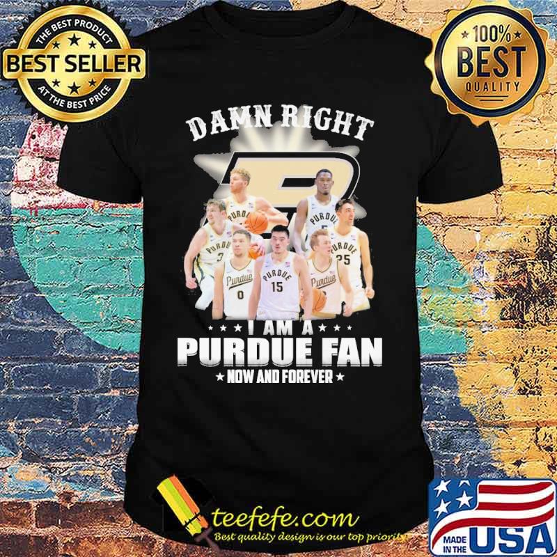 Damn right I am a Purdue fan now and forever s Unisex Damn right I am a Purdue fan now and forever s Unisex
