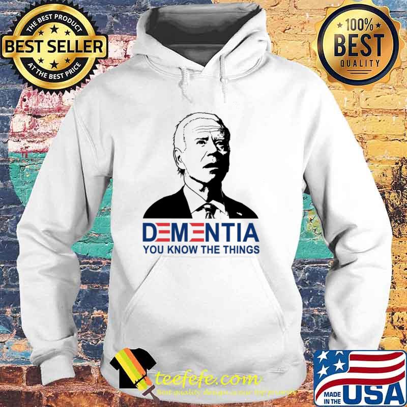 Dementia you know the things Biden s Hoodie Dementia you know the things Biden s Hoodie