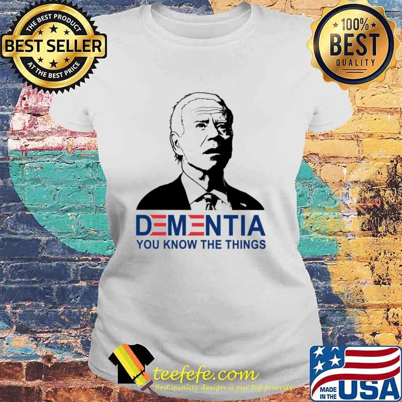Dementia you know the things Biden s Laides tee Dementia you know the things Biden s Laides tee