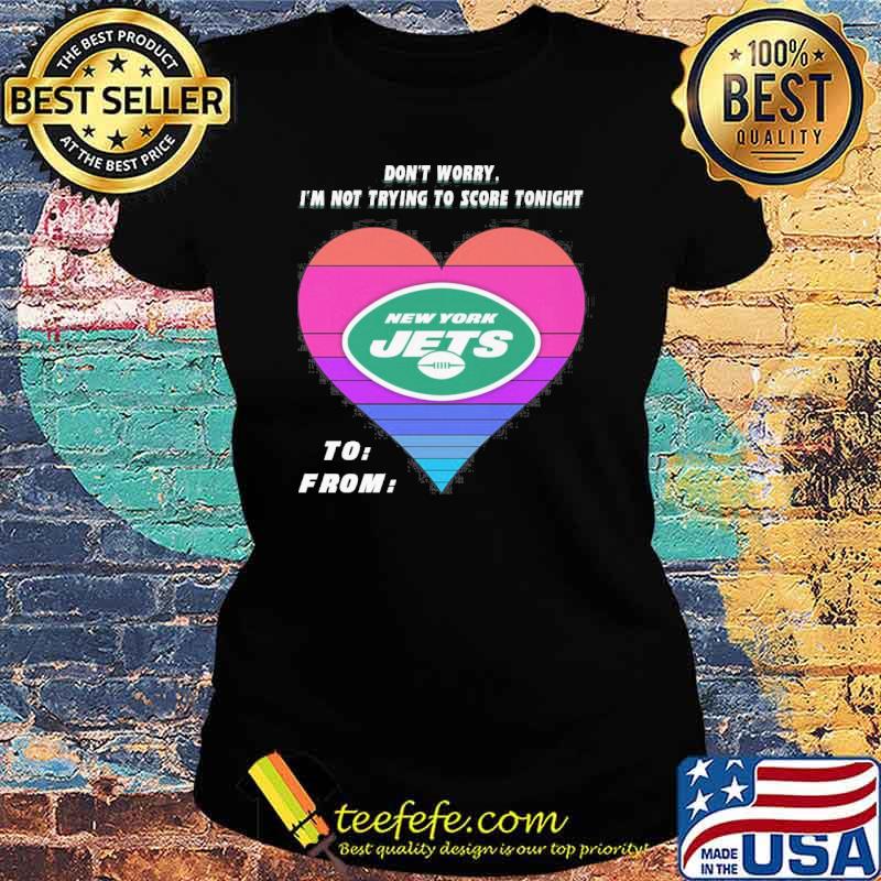 Don't worry I'm not trying to score tonight New York Jets s Ladies tee Don't worry I'm not trying to score tonight New York Jets s Ladies tee