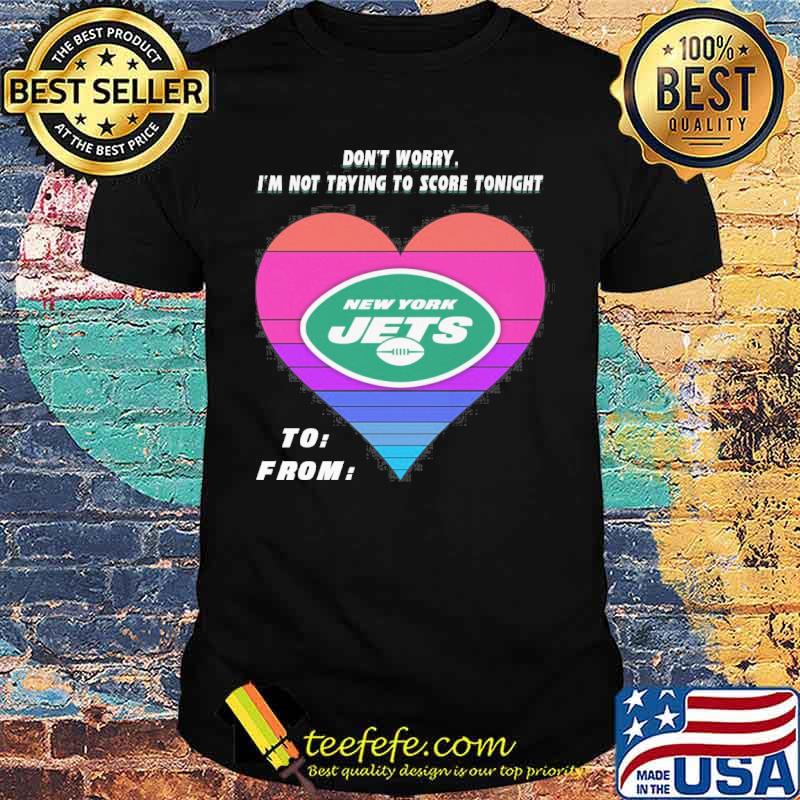 Don't worry I'm not trying to score tonight New York Jets s Unisex Don't worry I'm not trying to score tonight New York Jets s Unisex