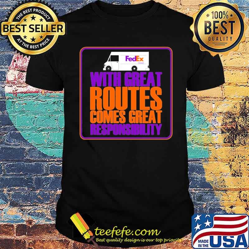 FedEx with great routes comes great responsibility s Unisex FedEx with great routes comes great responsibility s Unisex