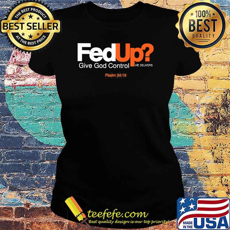 Fedup give god control he delivers Psalm 30 19 s Ladies tee Fedup give god control he delivers Psalm 30 19 s Ladies tee
