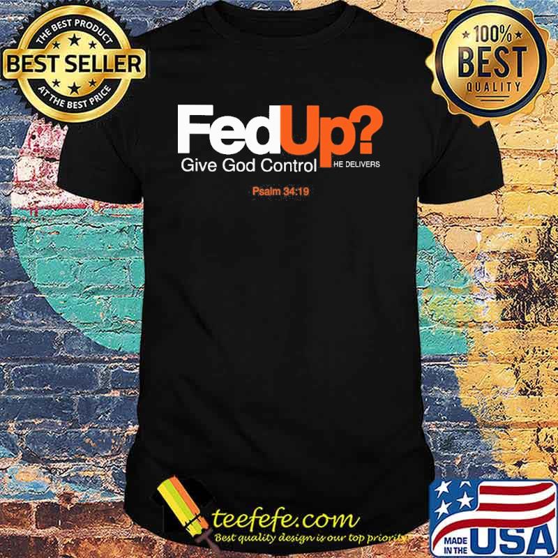 Fedup give god control he delivers Psalm 30 19 shirt