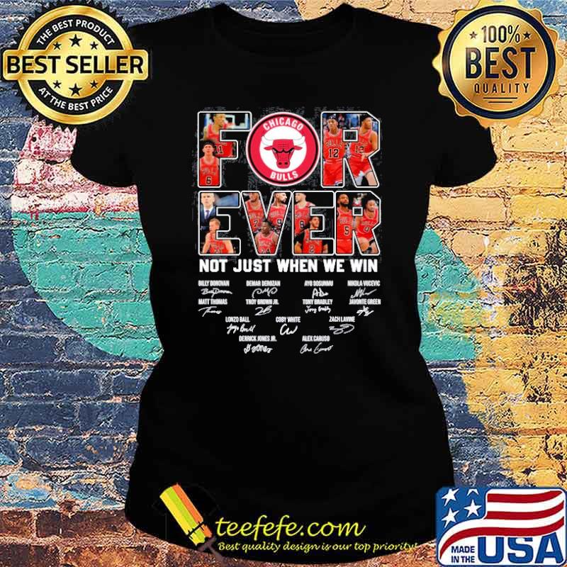 Forever not just when we win Chicago Bulls signatures s Ladies tee Forever not just when we win Chicago Bulls signatures s Ladies tee