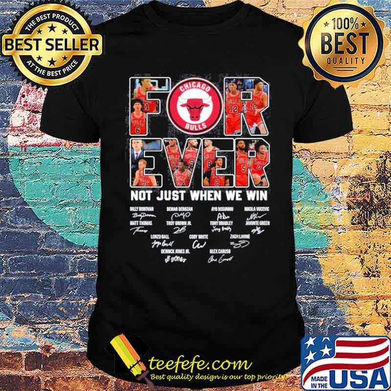 Forever not just when we win Chicago Bulls signatures shirt Forever not just when we win Chicago Bulls signatures shirt