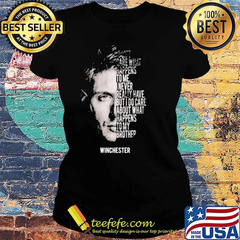 I don't care what happens to me I never really have but I do care about what happens to my brother Winchester s Ladies tee I don't care what happens to me I never really have but I do care about what happens to my brother Winchester s Ladies tee