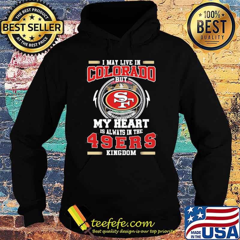 I may live in Colorado but my heart is always in the 49ers kingdom shirt