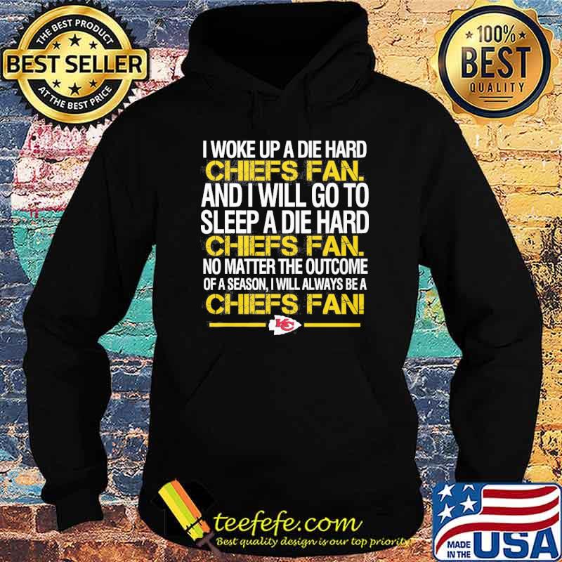 I woke up a die hard Chiefs fan and I will go to sleep a die hard s Hoodie I woke up a die hard Chiefs fan and I will go to sleep a die hard s Hoodie