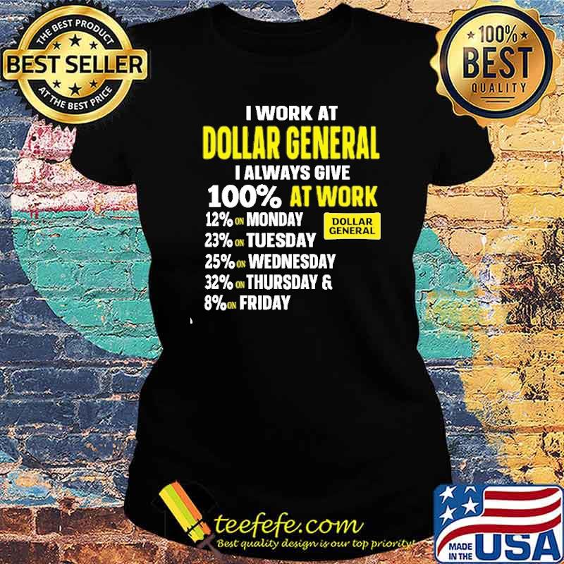 I work at Dollar General I always give 100% at work s Ladies tee I work at Dollar General I always give 100% at work s Ladies tee