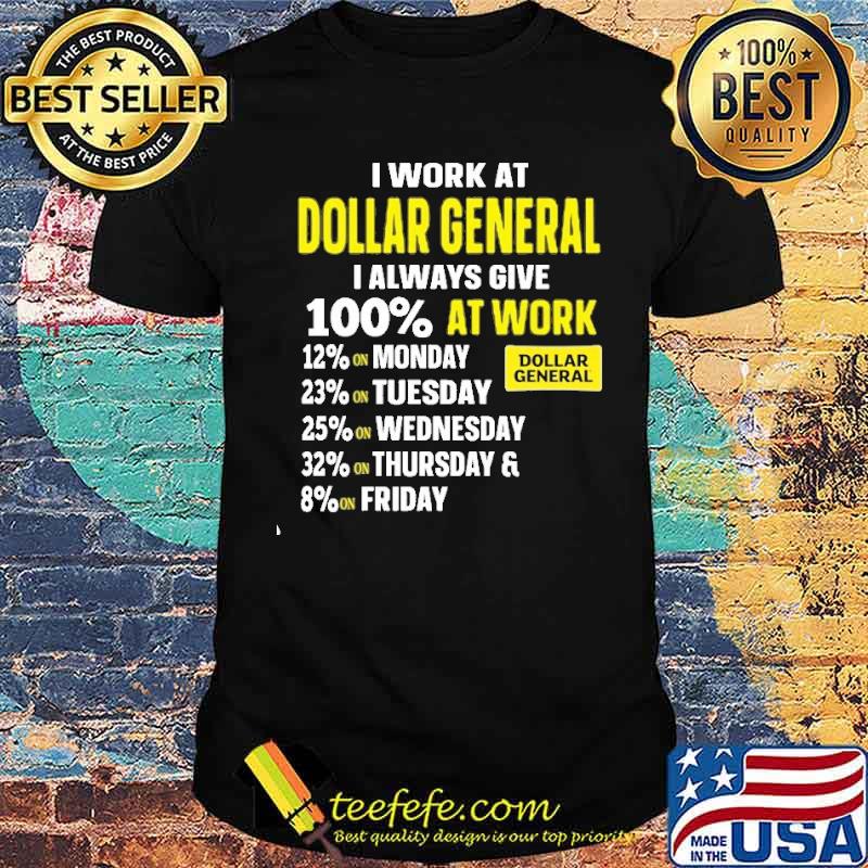 I work at Dollar General I always give 100% at work s Unisex I work at Dollar General I always give 100% at work s Unisex