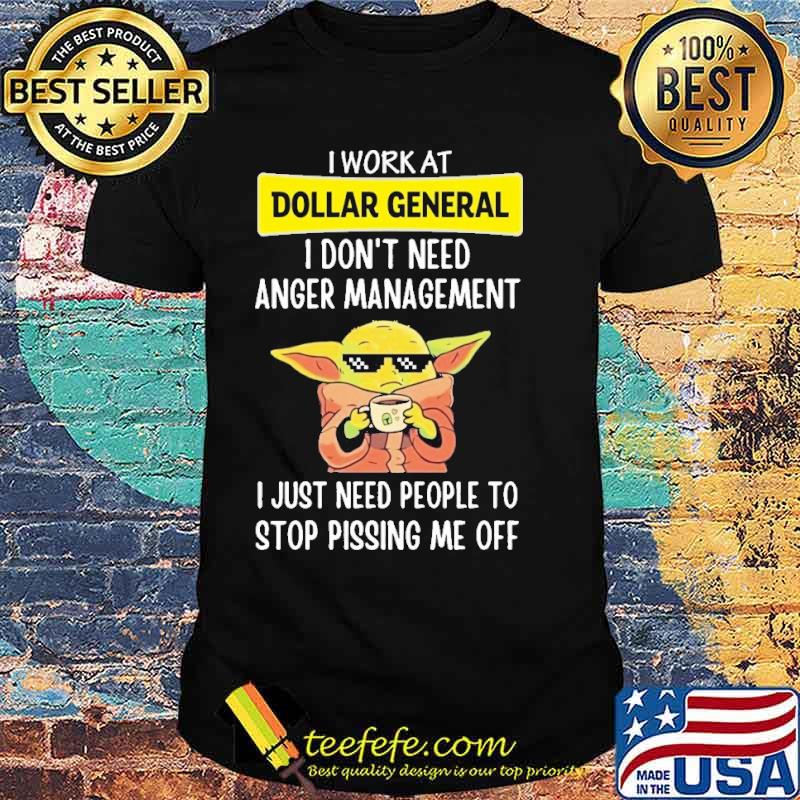 I work at Dollar General I don't need anger management I just need people to stop pissing me off Baby yoda s Unisex I work at Dollar General I don't need anger management I just need people to stop pissing me off Baby yoda s Unisex