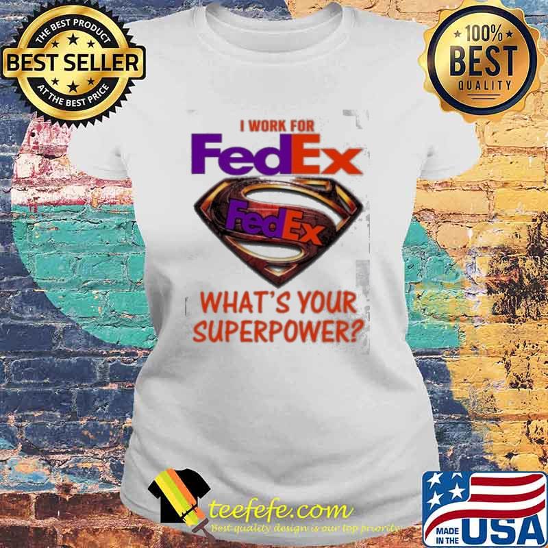 I work for Fedex what's your superpower s Laides tee I work for Fedex what's your superpower s Laides tee