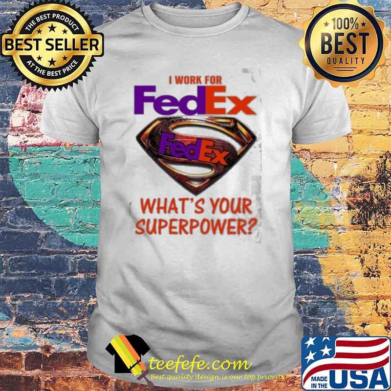 I work for Fedex what's your superpower shirt