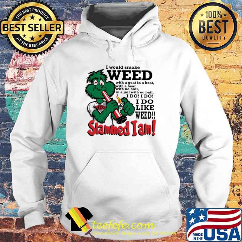 I would smoke weed I do like weed Slammed I am s Hoodie I would smoke weed I do like weed Slammed I am s Hoodie