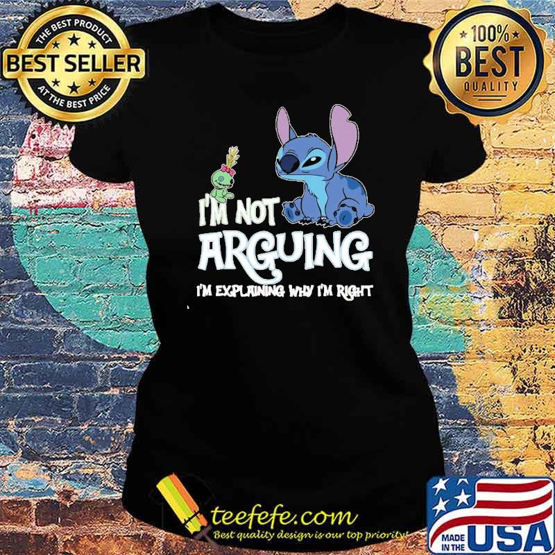 I'm not arguing I'm explaining why I'm right Stitch s Ladies tee I'm not arguing I'm explaining why I'm right Stitch s Ladies tee