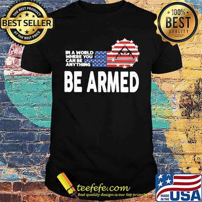 In a world where you can be anything be armed gun American flag veteran shirt