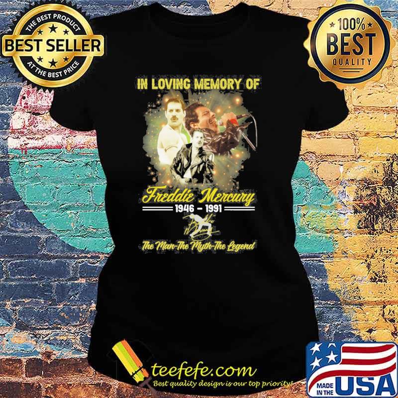 In loving memory of Freddie Mercury 1946-1991 the man the myth the legend signature s Ladies tee In loving memory of Freddie Mercury 1946-1991 the man the myth the legend signature s Ladies tee