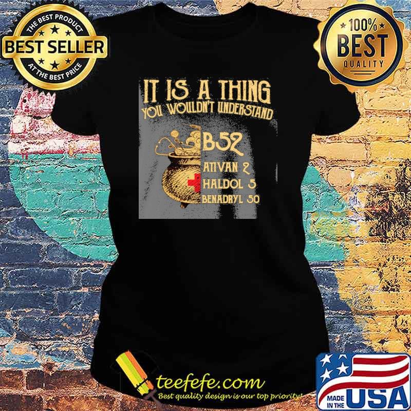 It's a thing you wouldn't understand B52 ativan 2 s Ladies tee It's a thing you wouldn't understand B52 ativan 2 s Ladies tee
