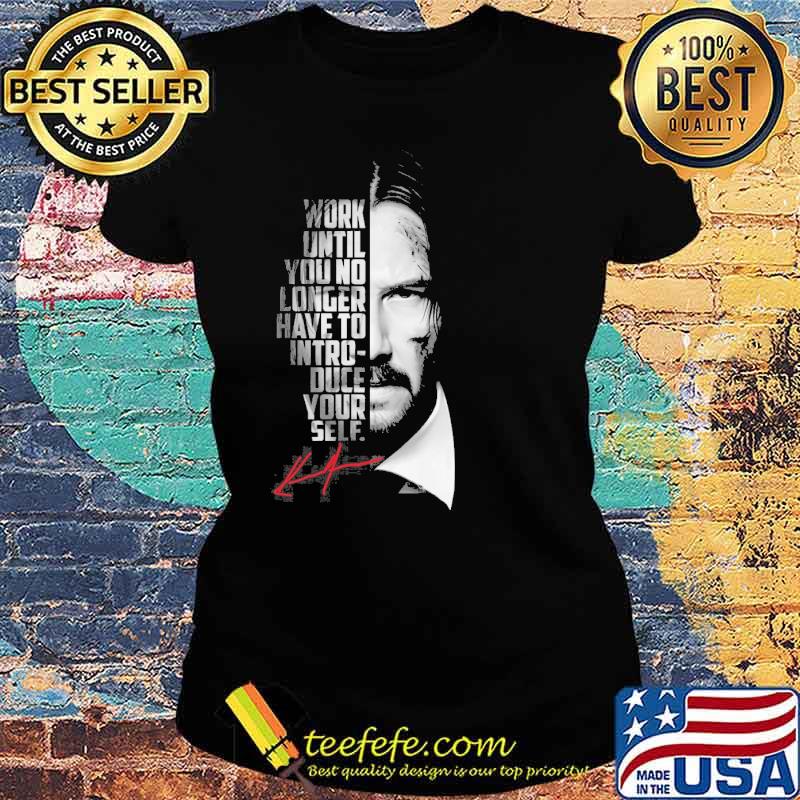 John Wick work until you no longer have to intro duce your self signature s Ladies tee John Wick work until you no longer have to intro duce your self signature s Ladies tee