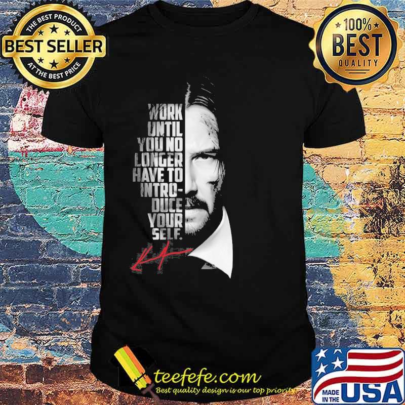 John Wick work until you no longer have to intro duce your self signature s Unisex John Wick work until you no longer have to intro duce your self signature s Unisex